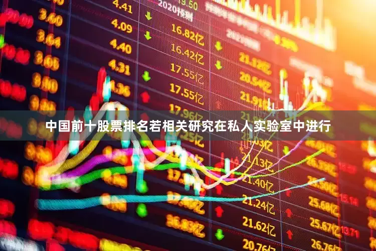 中国前十股票排名若相关研究在私人实验室中进行
