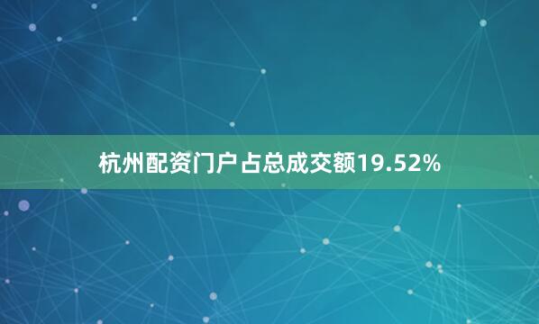 杭州配资门户占总成交额19.52%