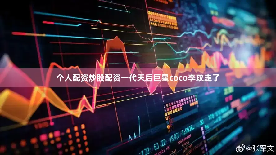 个人配资炒股配资一代天后巨星coco李玟走了